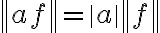 \left\|af\right\| = \left|a\right|\left\|f\right\|