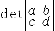 \det\left|\array{a&b\\c&d}\right| 