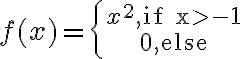 f(x)=\left\{{x^2, \rm~if x>-1\atop~0, \rm~else}\right.